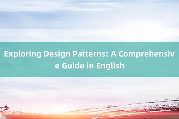 Exploring Design Patterns: A Comprehensive Guide in English