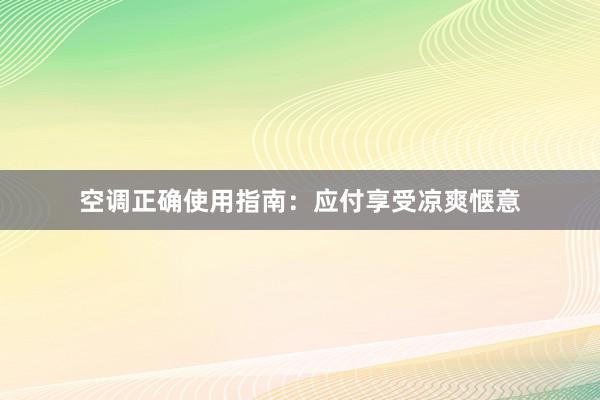 空调正确使用指南：应付享受凉爽惬意